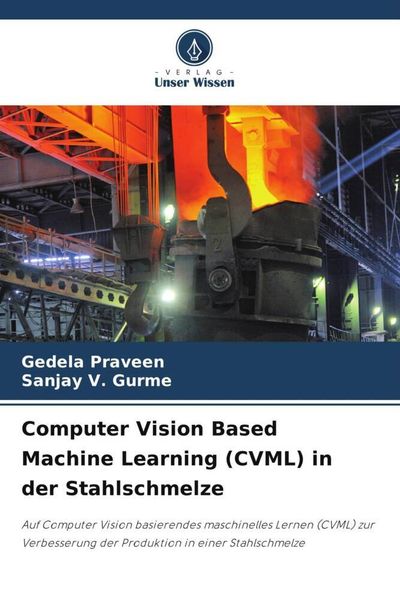 Computer Vision Based Machine Learning (CVML) in der Stahlschmelze, Taschenbuch von Gedela Praveen,Sanjay V. Gurme, Verlag Unser Wissen,