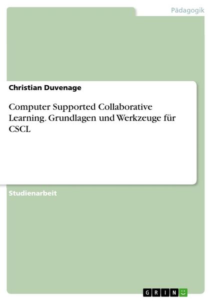 Computer Supported Collaborative Learning. Grundlagen und Werkzeuge für CSCL, Taschenbuch von Christian Duvenage, GRIN, 978-3-668-35920-8