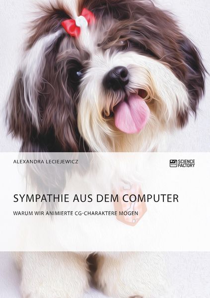 Sympathie aus dem Computer. Warum wir animierte CG-Charaktere mögen, Taschenbuch von Alexandra Leciejewicz, ScienceFactory, 978-3-95687-581-6