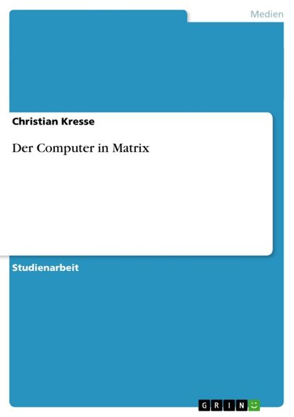 Der Computer in Matrix, Taschenbuch von Christian Kresse, GRIN, 978-3-656-65106-2