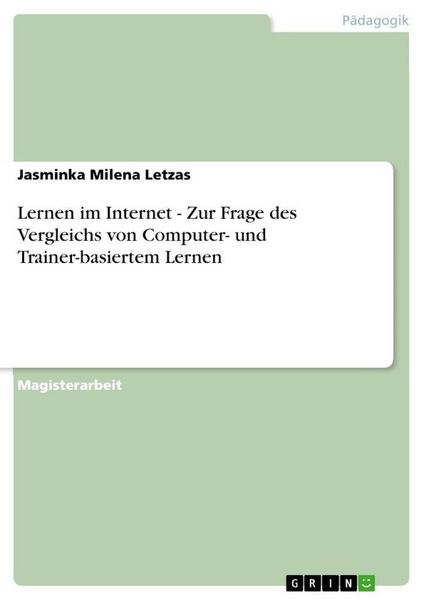 Lernen im Internet - Zur Frage des Vergleichs von Computer- und Trainer-basiertem Lernen, Taschenbuch von Jasminka Milena Letzas, GRIN,