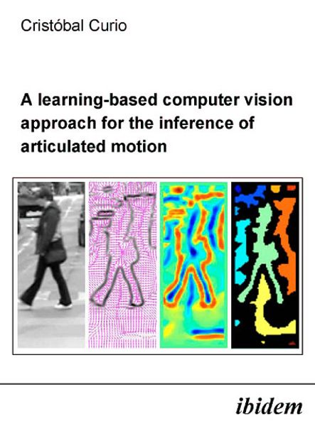 A learning-based computer vision approach for the inference of articulated motion, Taschenbuch von Cristóbal Curio, Ibidem, 978-3-89821-602-9