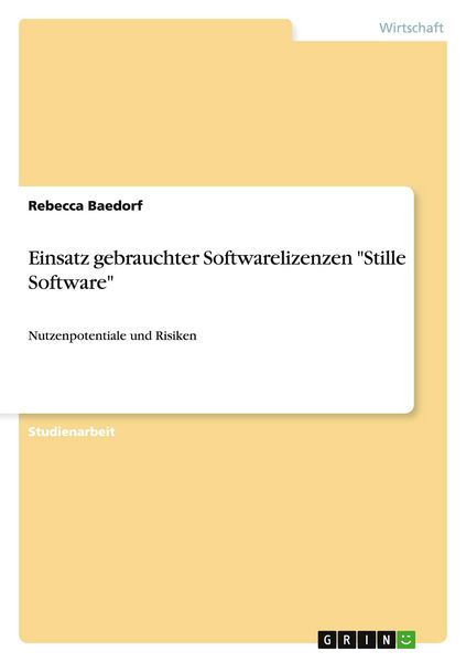 Einsatz gebrauchter Softwarelizenzen 'Stille Software'; Taschenbuch von Rebecca Baedorf, GRIN, 978-3-640-20627-8