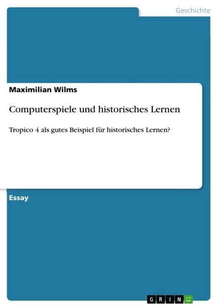 Computerspiele und historisches Lernen, Taschenbuch von Maximilian Wilms, GRIN, 978-3-668-10049-7