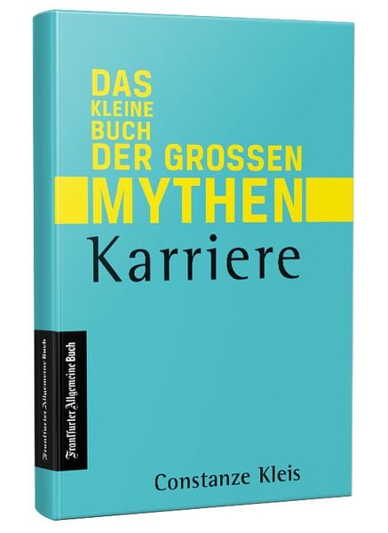 Karriere - Das kleine Buch der großen Mythen, Taschenbuch von Constanze Kleis, Frankfurter Allgemeine Buch, 978-3-96251-085-5