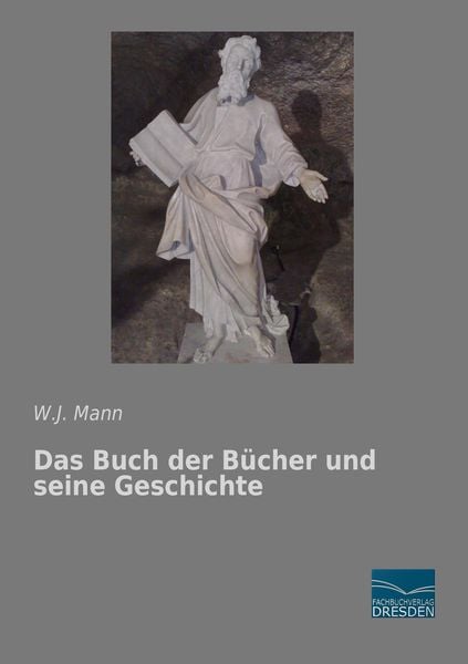 Das Buch der Bücher und seine Geschichte, Taschenbuch von W. J. Mann, Fachbuchverlag Dresden, 978-3-95692-512-2