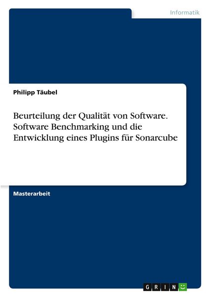 Beurteilung der Qualität von Software. Software Benchmarking und die Entwicklung eines Plugins für Sonarcube, Taschenbuch von Philipp Täubel, GRIN,