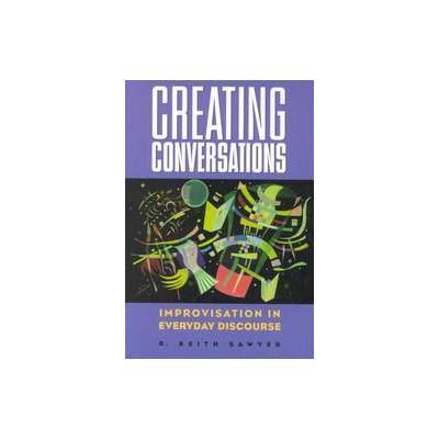Creating Conversations by R. Keith Sawyer (Paperback - Hampton Pr)