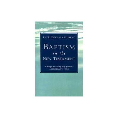 Baptism in the New Testament by George R. Beasley-Murray (Paperback - Eerdmans Pub Co)