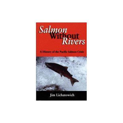 Salmon Without Rivers by Jim Lichatowich (Paperback - Island Pr)