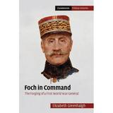 Cambridge Military Histories: Foch in Command: The Forging of a First World War General (Hardcover)