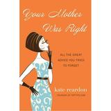 Your Mother Was Right : All the Great Advice You Tried to Forget (Paperback)