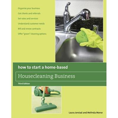 Home-Based Business Series: How to Start a Home-Based Housecleaning Business : * Organize Your Business * Get Clients And Referrals * Set Rates And Services * Understand Customer Needs * Bill And Renew Contracts * Offer Green Cleaning Options (Edition...
