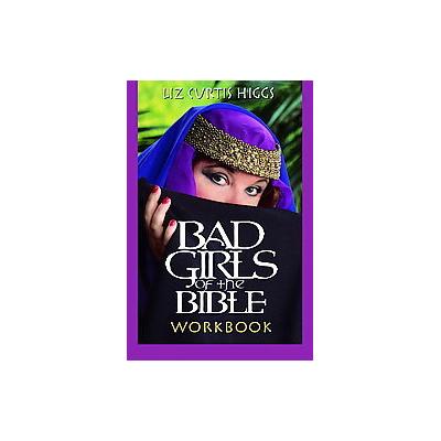 Bad Girls of the Bible Workbook by Liz Curtis Higgs (Paperback - Waterbrook Pr)