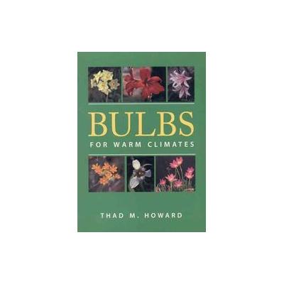 Bulbs for Warm Climates by Thad M. Howard (Paperback - Univ of Texas Pr)