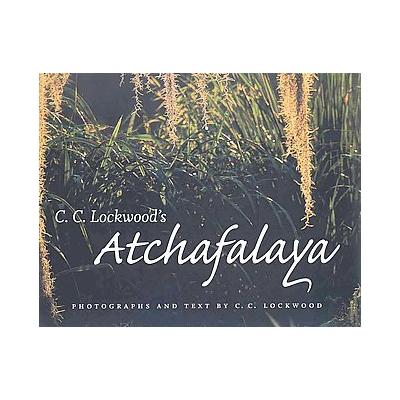 C. C. Lockwood's Atchafalaya by C. C. Lockwood (Hardcover - Louisiana State Univ Pr)