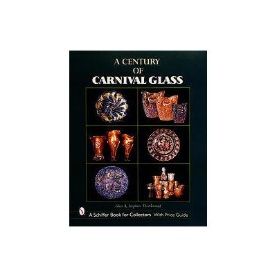 A Century of Carnival Glass by Glen Thistlewood (Hardcover - Schiffer Pub Ltd)