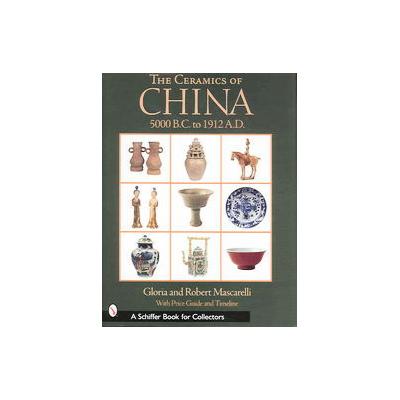 The Ceramics of China by Gloria Mascarelli (Hardcover - Schiffer Pub Ltd)