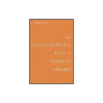 The Constitution's Text in Foreign Affairs by Michael D. Ramsey (Hardcover - Harvard Univ Pr)