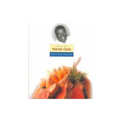 Cooking With Patrick Clark by Charlie Trotter (Hardcover - Ten Speed Pr)
