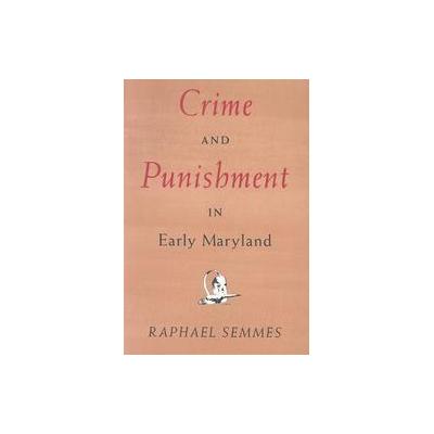 Crime and Punishment in Early Maryland by Raphael Semmes (Paperback - Reprint)