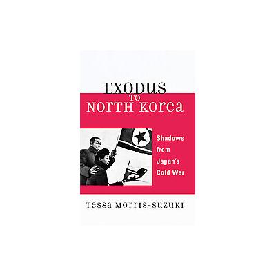 Exodus to North Korea by Tessa Morris-Suzuki (Paperback - Rowman & Littlefield Pub Inc)