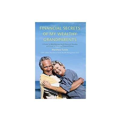 Financial Secrets of My Wealthy Grandparents by Matthew Tuttle (Paperback - iUniverse, Inc.)