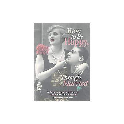 How to Be Happy, Though Married - A Tender Compendium of Good and Bad Advice (Hardcover - Chicago Re