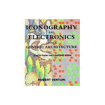 Iconography and Electronics upon a Generic Architecture by Robert Venturi (Paperback - Reprint)