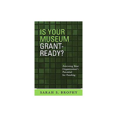 Is Your Museum Grant-Ready? by Sarah S. Brophy (Paperback - Altamira Pr)