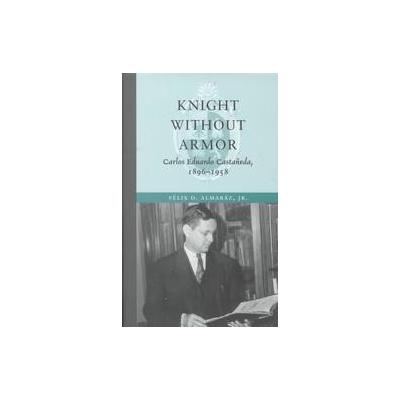 Knight Without Armor by Felix D. Almaraz (Hardcover - Texas A & M Univ Pr)