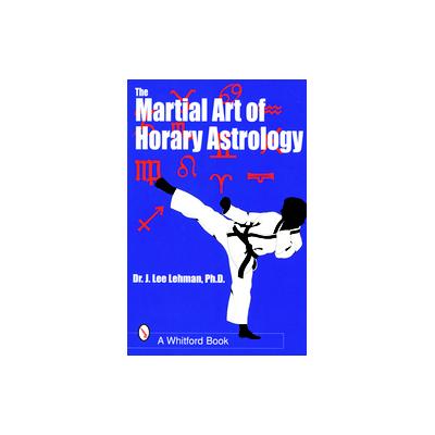 The Martial Art of Horary Astrology by J. Lee Lehman (Paperback - Schiffer Pub Ltd)