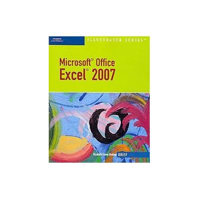 Microsoft Office Excel 2007 Illustrated by Elizabeth Eisner Reding (Paperback - Brief)