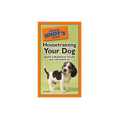 The Pocket Idiot's Guide to Housetraining Your Dog by Liz Palika (Paperback - Alpha Books)