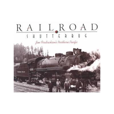 Railroad Shutterbug by Jim Fredrickson (Paperback - Washington State Univ Pr)