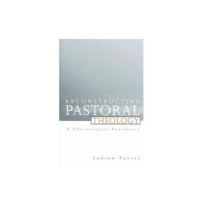 Reconstructing Pastoral Theology by Andrew Purves (Paperback - Westminster John Knox Pr)