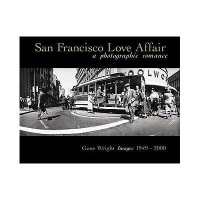 San Francisco Love Affair - A Photographic Romance - Gene Wright Images 1949-2000 (Hardcover - Rock