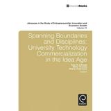 Advances in the Study of Entrepreneurship Innovation and Economic Growth: Spanning Boundaries and Disciplines: University Technology Commercialization in the Idea Age (Hardcover)