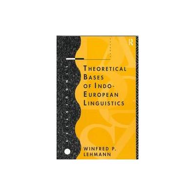 Theoretical Bases of Indo-European Linguistics by Winfred Philipp Lehmann (Paperback - Routledge)