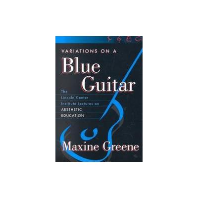 Variations on a Blue Guitar by Maxine Greene (Paperback - Teachers College Pr)