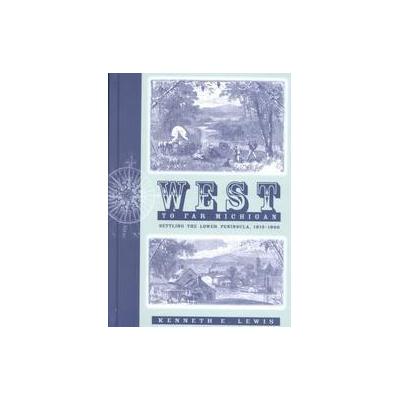 West to Far Michigan by Kenneth E. Lewis (Hardcover - Michigan State Univ Pr)