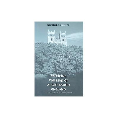 Writing the Map of Anglo-Saxon England by Nicholas Howe (Hardcover - Yale Univ Pr)