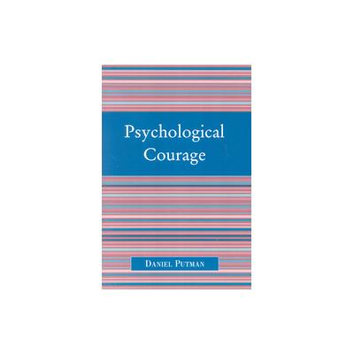 Psychological Courage by Daniel Putman (Paperback - Univ Pr of Amer)