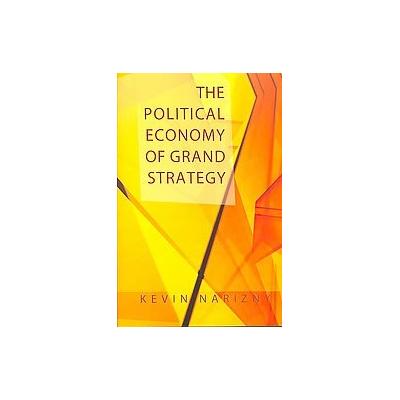 The Political Economy of Grand Strategy by Kevin Narizny (Paperback - Cornell Univ Pr)