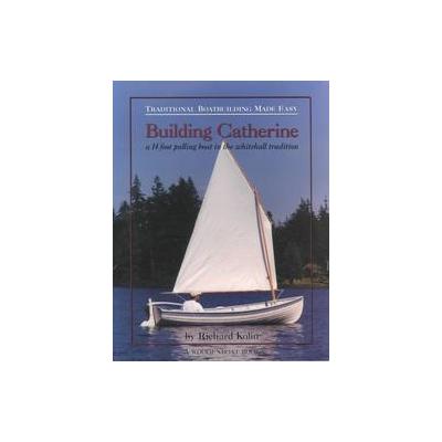 Building Catherine by Richard Kolin (Paperback - Wooden Boat Pub)
