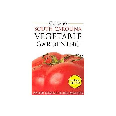 Guide to South Carolina Vegetable Gardening by Walter Reeves (Paperback - Cool Springs Pr)