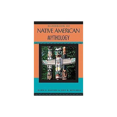 Handbook of Native American Mythology by Dawn E. Bastian (Paperback - Oxford Univ Pr)