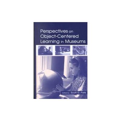 Perspectives on Object-Centered Learning in Museums by Scott G. Paris (Hardcover - Lawrence Erlbaum