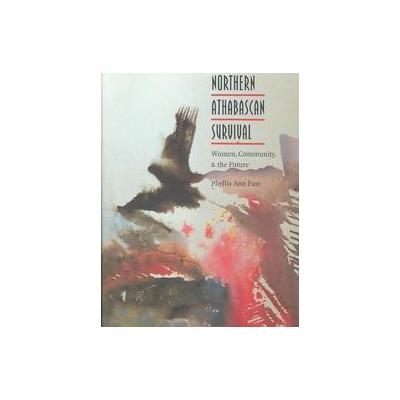 Northern Athabascan Survival by Phyllis Ann Fast (Hardcover - Univ of Nebraska Pr)