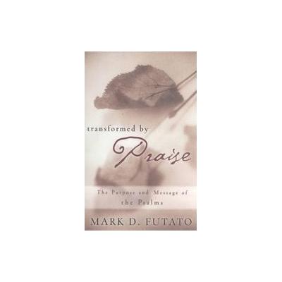 Transformed by Praise by Mark David Futato (Paperback - Presbyterian & Reformed Pub Co)